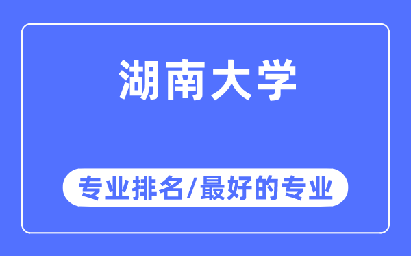 湖南大學(xué)專業(yè)排名,湖南大學(xué)最好的專業(yè)有哪些
