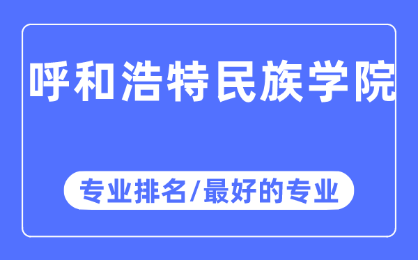 呼和浩特民族學(xué)院專業(yè)排名,呼和浩特民族學(xué)院最好的專業(yè)有哪些