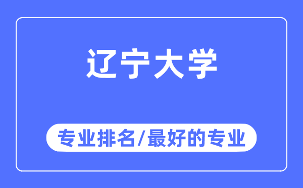 遼寧大學(xué)專(zhuān)業(yè)排名,遼寧大學(xué)最好的專(zhuān)業(yè)有哪些
