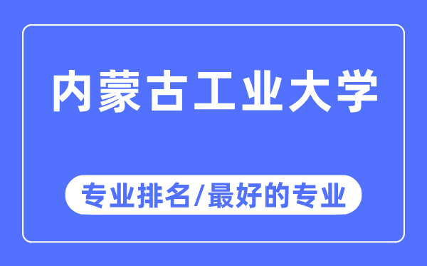 內(nèi)蒙古工業(yè)大學(xué)專業(yè)排名,內(nèi)蒙古工業(yè)大學(xué)最好的專業(yè)有哪些