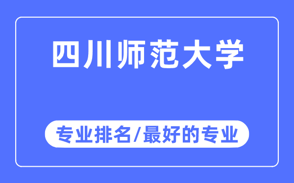 四川師范大學(xué)專業(yè)排名,四川師范大學(xué)最好的專業(yè)有哪些