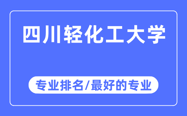 四川輕化工大學(xué)專業(yè)排名,四川輕化工大學(xué)最好的專業(yè)有哪些