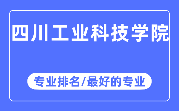 四川工業(yè)科技學(xué)院專業(yè)排名,四川工業(yè)科技學(xué)院最好的專業(yè)有哪些