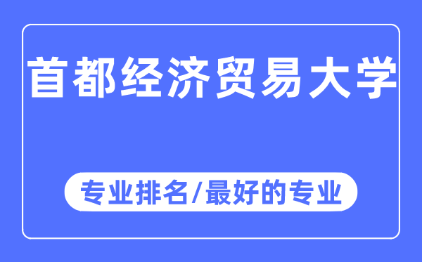首都經(jīng)濟(jì)貿(mào)易大學(xué)專業(yè)排名,首都經(jīng)濟(jì)貿(mào)易大學(xué)最好的專業(yè)有哪些
