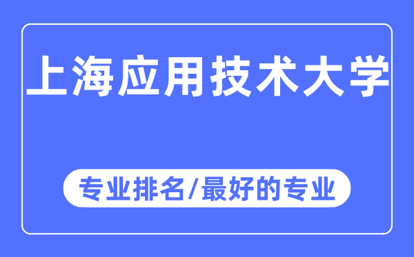 上海應(yīng)用技術(shù)大學(xué)專業(yè)排名,上海應(yīng)用技術(shù)大學(xué)最好的專業(yè)有哪些