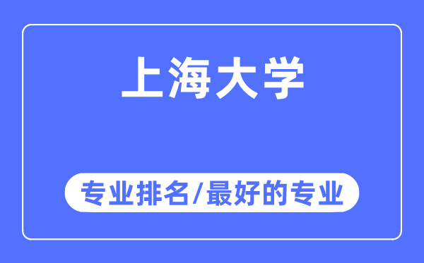 上海大學(xué)專業(yè)排名,上海大學(xué)最好的專業(yè)有哪些