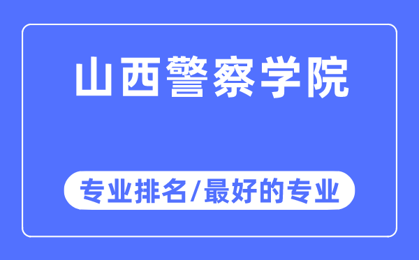 山西警察學院專業(yè)排名,山西警察學院最好的專業(yè)有哪些