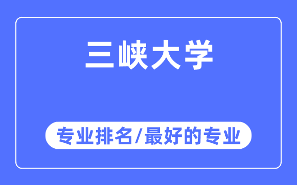 三峽大學專業(yè)排名,三峽大學最好的專業(yè)有哪些