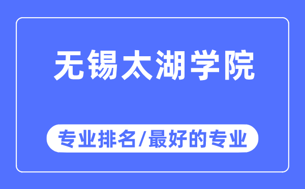 無錫太湖學院專業(yè)排名,無錫太湖學院最好的專業(yè)有哪些