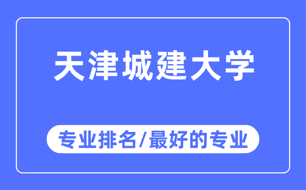 天津城建大學(xué)專業(yè)排名,天津城建大學(xué)最好的專業(yè)有哪些