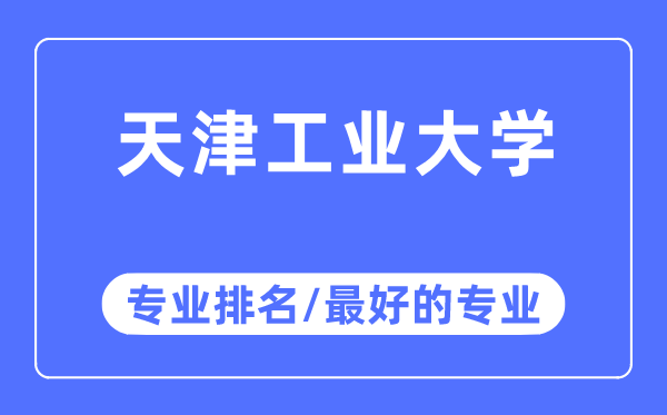 天津工業(yè)大學(xué)專業(yè)排名,天津工業(yè)大學(xué)最好的專業(yè)有哪些