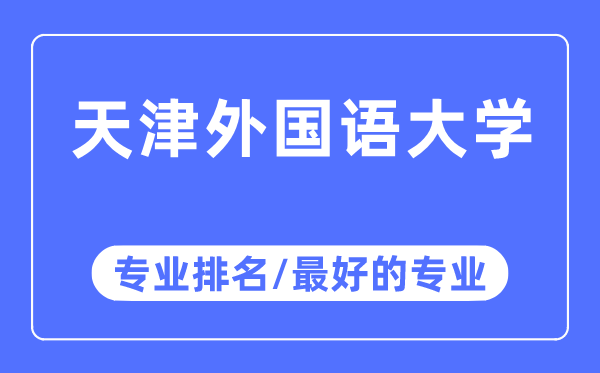 天津外國語大學專業(yè)排名,天津外國語大學最好的專業(yè)有哪些