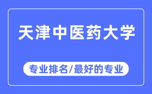天津中醫(yī)藥大學專業(yè)排名,天津中醫(yī)藥大學最好的專業(yè)有哪些