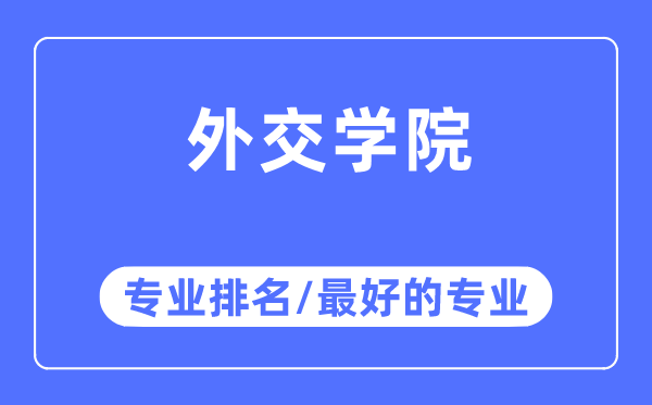 外交學(xué)院專業(yè)排名,外交學(xué)院最好的專業(yè)有哪些