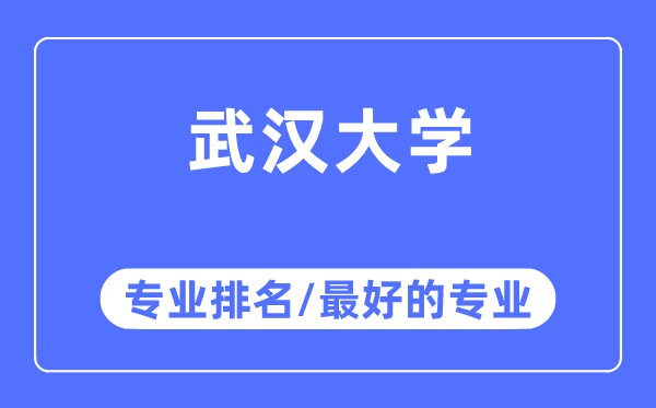 武漢大學(xué)專業(yè)排名,武漢大學(xué)最好的專業(yè)有哪些