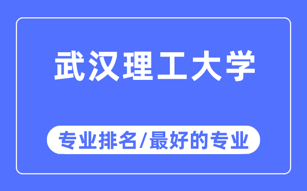 武漢理工大學(xué)專業(yè)排名,武漢理工大學(xué)最好的專業(yè)有哪些