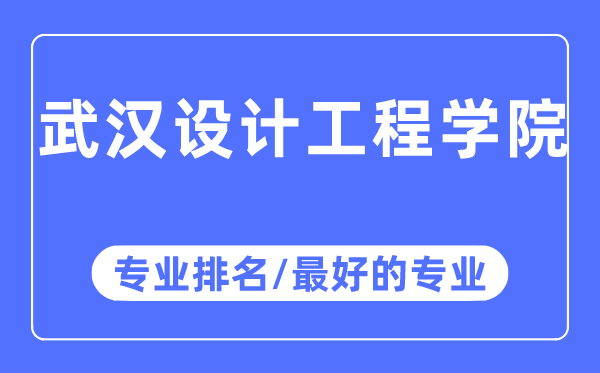 武漢設(shè)計(jì)工程學(xué)院專業(yè)排名,武漢設(shè)計(jì)工程學(xué)院最好的專業(yè)有哪些