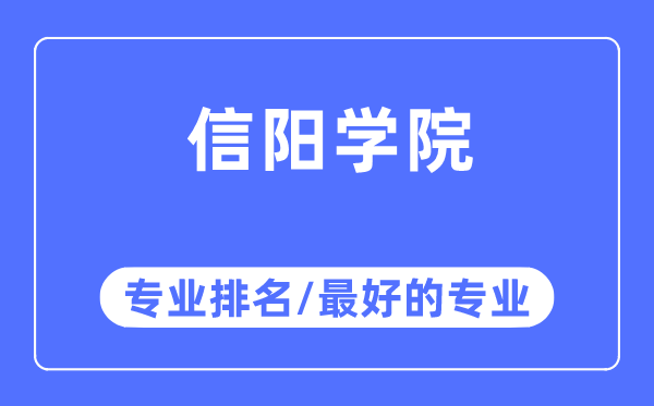 信陽(yáng)學(xué)院專業(yè)排名,信陽(yáng)學(xué)院最好的專業(yè)有哪些