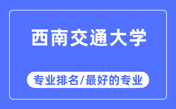 西南交通大學(xué)專業(yè)排名,西南交通大學(xué)最好的專業(yè)有哪些