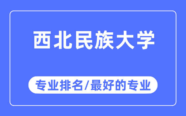 西北民族大學(xué)專業(yè)排名,西北民族大學(xué)最好的專業(yè)有哪些