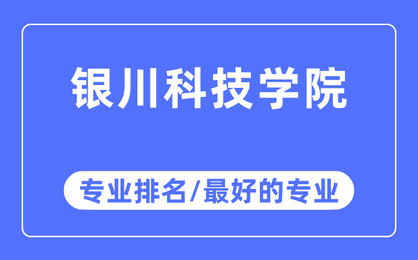 銀川科技學院專業(yè)排名,銀川科技學院最好的專業(yè)有哪些