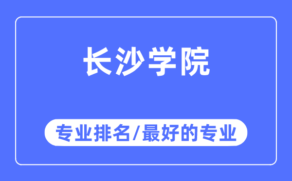 長(zhǎng)沙學(xué)院專業(yè)排名,長(zhǎng)沙學(xué)院最好的專業(yè)有哪些
