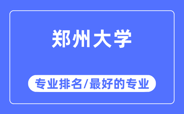 鄭州大學(xué)專業(yè)排名,鄭州大學(xué)最好的專業(yè)有哪些