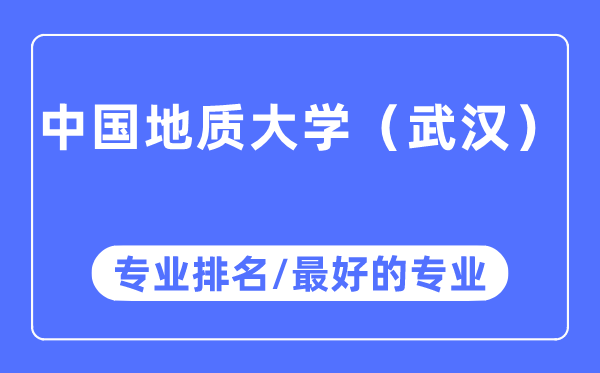 中國(guó)地質(zhì)大學(xué)（武漢）專業(yè)排名,中國(guó)地質(zhì)大學(xué)（武漢）最好的專業(yè)有哪些