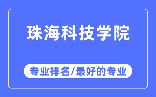 珠?？萍紝W(xué)院專業(yè)排名,珠海科技學(xué)院最好的專業(yè)有哪些