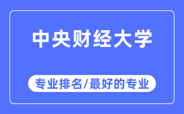 中央財經(jīng)大學專業(yè)排名,中央財經(jīng)大學最好的專業(yè)有哪些