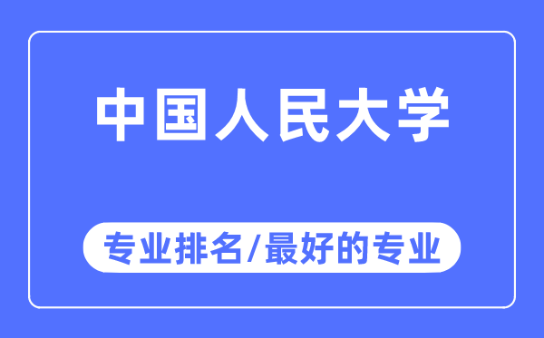 中國(guó)人民大學(xué)專業(yè)排名,中國(guó)人民大學(xué)最好的專業(yè)有哪些