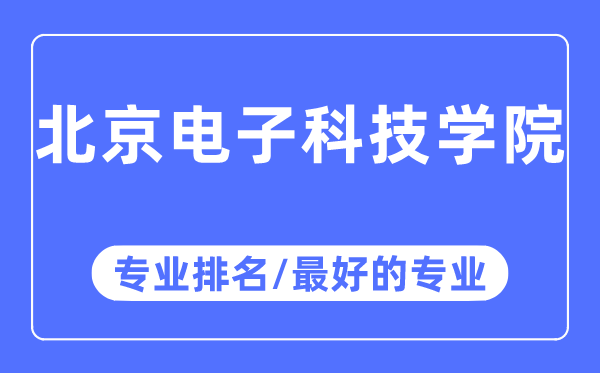 北京電子科技大學(xué)專(zhuān)業(yè)排名,北京電子科技大學(xué)最好的專(zhuān)業(yè)有哪些