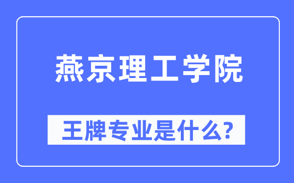 燕京理工學(xué)院王牌專業(yè)是什么,有哪些專業(yè)比較好？