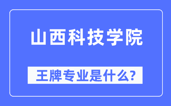 山西科技學院王牌專業(yè)是什么,有哪些專業(yè)比較好？