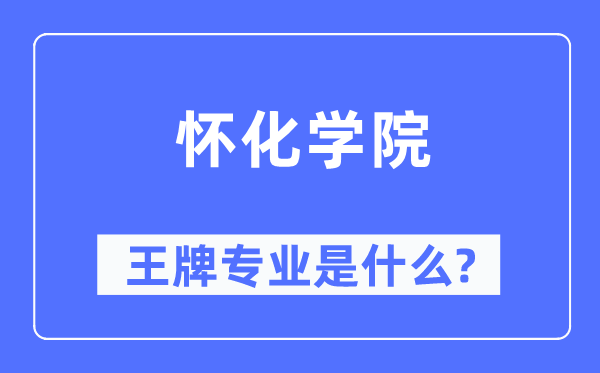 懷化學院王牌專業(yè)是什么,有哪些專業(yè)比較好？