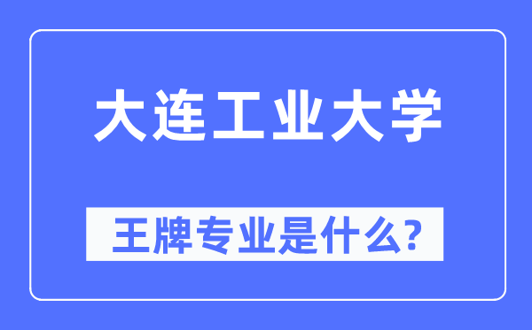 大連工業(yè)大學(xué)王牌專業(yè)是什么,有哪些專業(yè)比較好？