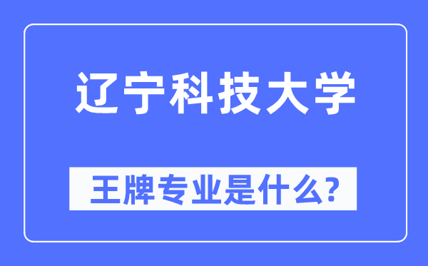 遼寧科技大學王牌專業(yè)是什么,有哪些專業(yè)比較好？