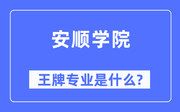 安順學(xué)院王牌專業(yè)是什么,有哪些專業(yè)比較好？