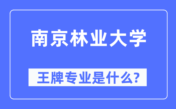 南京林業(yè)大學(xué)王牌專業(yè)是什么,有哪些專業(yè)比較好？