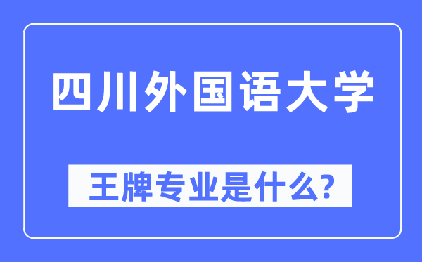 四川外國語大學(xué)王牌專業(yè)是什么,有哪些專業(yè)比較好？