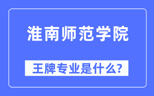 淮南師范學(xué)院王牌專業(yè)是什么,有哪些專業(yè)比較好？