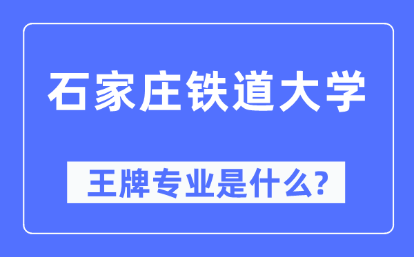 石家莊鐵道大學(xué)王牌專業(yè)是什么,有哪些專業(yè)比較好？