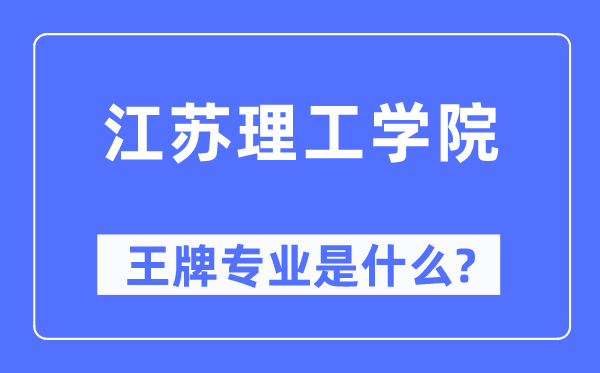 江蘇理工學(xué)院王牌專業(yè)是什么,有哪些專業(yè)比較好？