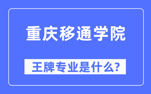 重慶移通學(xué)院王牌專業(yè)是什么,有哪些專業(yè)比較好？