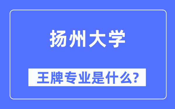揚(yáng)州大學(xué)王牌專業(yè)是什么,有哪些專業(yè)比較好？