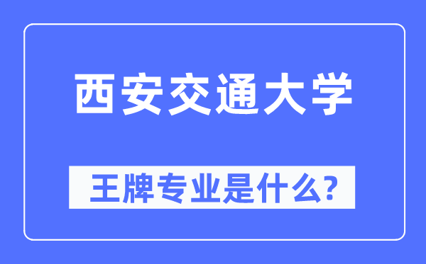 西安交通大學(xué)王牌專業(yè)是什么,有哪些專業(yè)比較好？