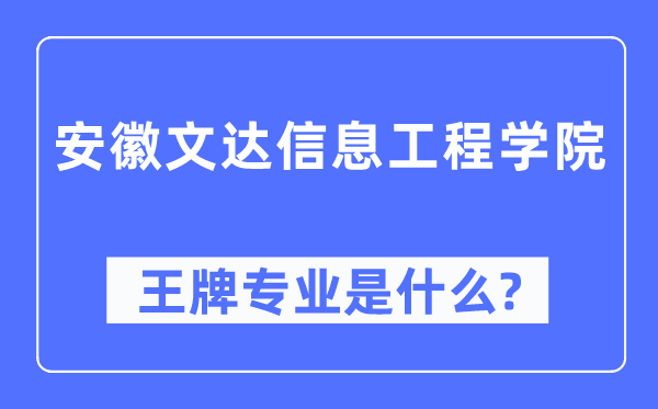 安徽文達(dá)信息工程學(xué)院王牌專業(yè)是什么,有哪些專業(yè)比較好？
