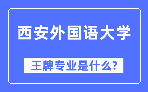 西安外國(guó)語(yǔ)大學(xué)王牌專(zhuān)業(yè)是什么,有哪些專(zhuān)業(yè)比較好？