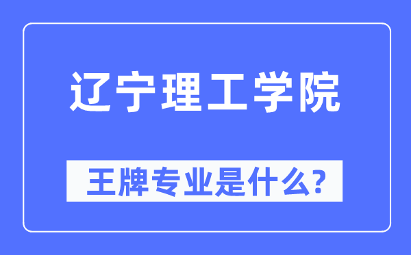 遼寧理工學(xué)院王牌專業(yè)是什么,有哪些專業(yè)比較好？