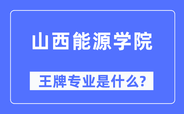 山西能源學院王牌專業(yè)是什么,有哪些專業(yè)比較好？